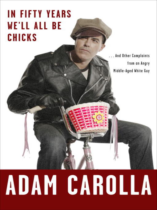 Title details for In Fifty Years We'll All Be Chicks by Adam Carolla - Wait list